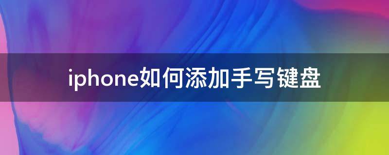 iphone如何添加手寫鍵盤（iPhone鍵盤怎么添加手寫）