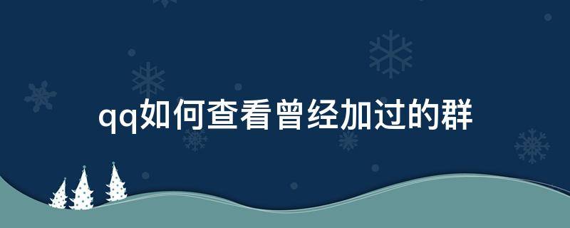 qq如何查看曾经加过的群 qq如何查看曾经加过的群聊