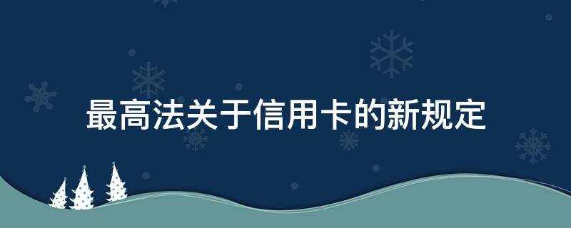 最高法关于信用卡的新规定 信用卡 法律法规