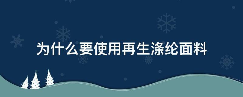 为什么要使用再生涤纶面料 涤纶是不是再生纤维