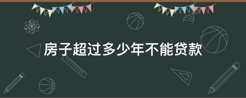 房子超过多少年不能贷款 青岛房子超过多少年不能贷款