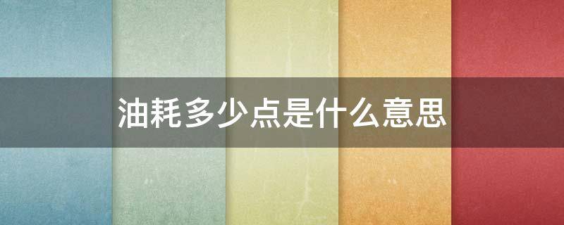 油耗多少点是什么意思 汽车油耗多少个点是什么意思