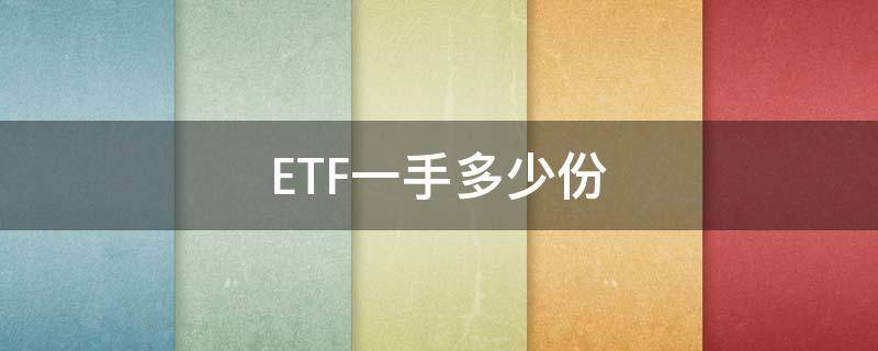 ETF一手多少份（etf每份多少錢）