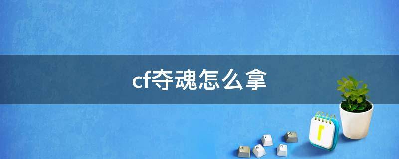 cf夺魂怎么拿（cf夺魂在哪里刷）