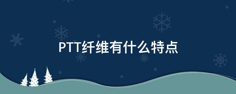 PTT纤维有什么特点 ptt 纤维的高分子结构