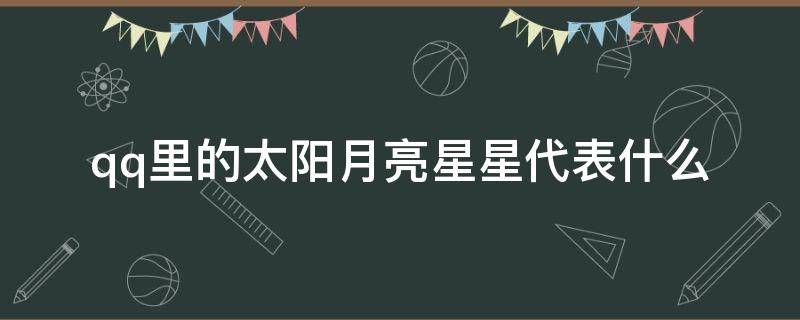 qq里的太阳月亮星星代表什么（qq里的星星和月亮代表什么）