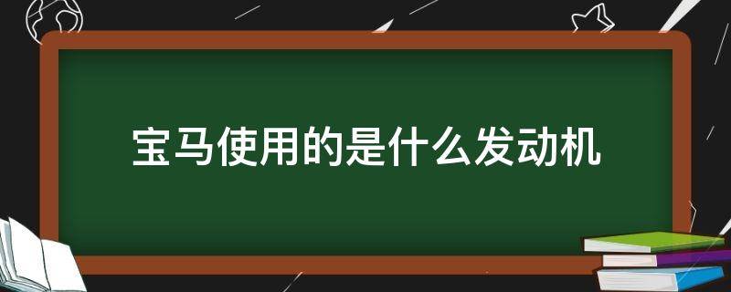 宝马使用的是什么发动机（宝马发动机用在哪些车上）