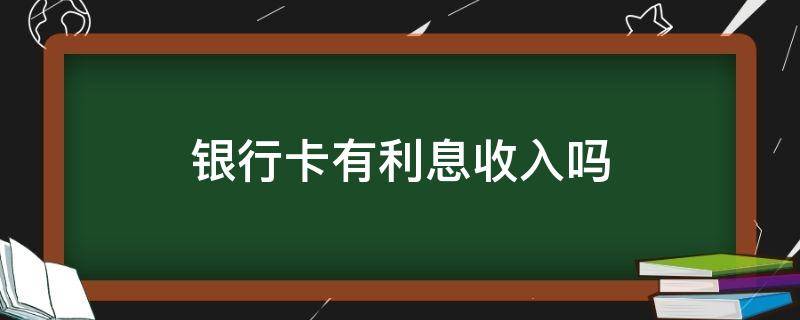 銀行卡有利息收入嗎 工商銀行卡有利息收入嗎