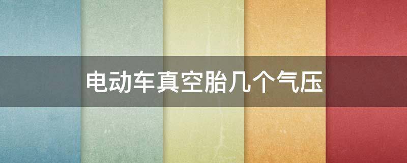 电动车真空胎几个气压 电动车真空胎几个气压会爆炸