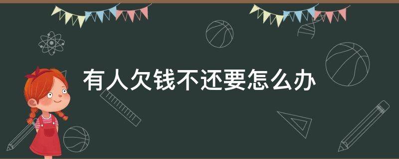 有人欠錢不還要怎么辦 有人欠錢不還怎么弄