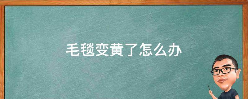 毛毯变黄了怎么办 毯子泛黄怎么处理