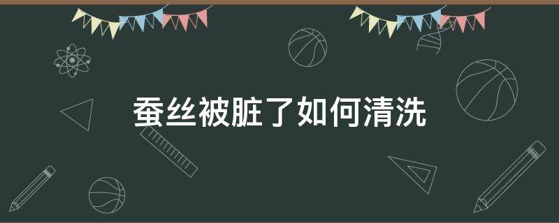 蠶絲被臟了如何清洗（大的蠶絲被弄臟了怎么清洗）