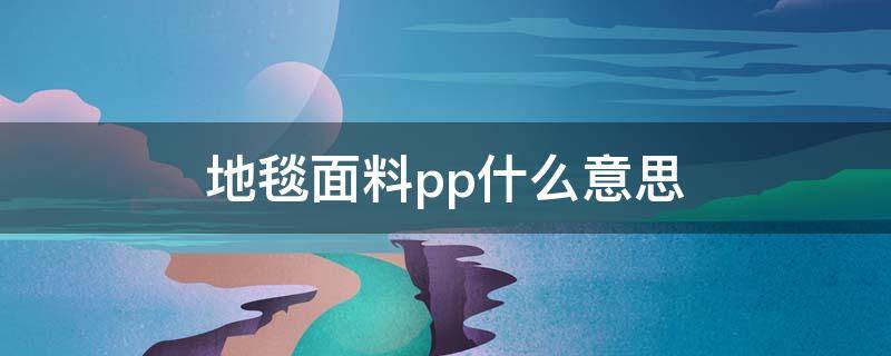 地毯面料pp什么意思 pp地毯基布