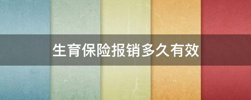 生育保险报销多久有效（生育险报销多久内有效）