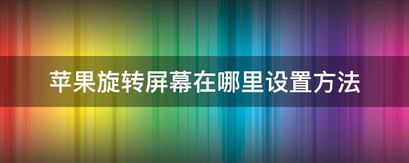 苹果旋转屏幕在哪里设置方法 苹果手机旋转屏幕在哪里设置方法