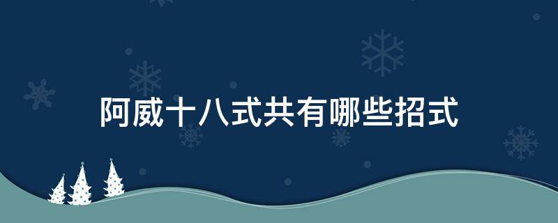 阿威十八式共有哪些招式 阿威十八式招式名字意思