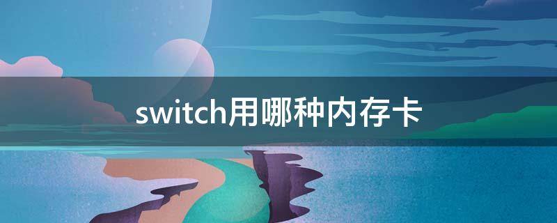 switch用哪種內(nèi)存卡 switch用的哪種內(nèi)存卡