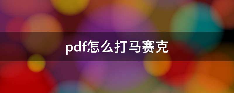 pdf怎么打馬賽克（pdf怎么打馬賽克遮蓋Adobe）