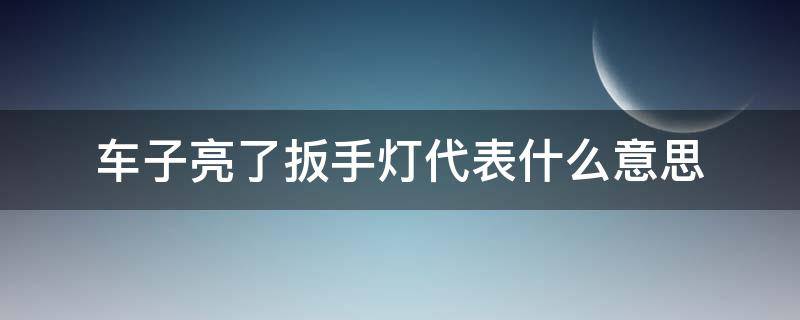 车子亮了扳手灯代表什么意思（车亮扳手灯怎么回事）