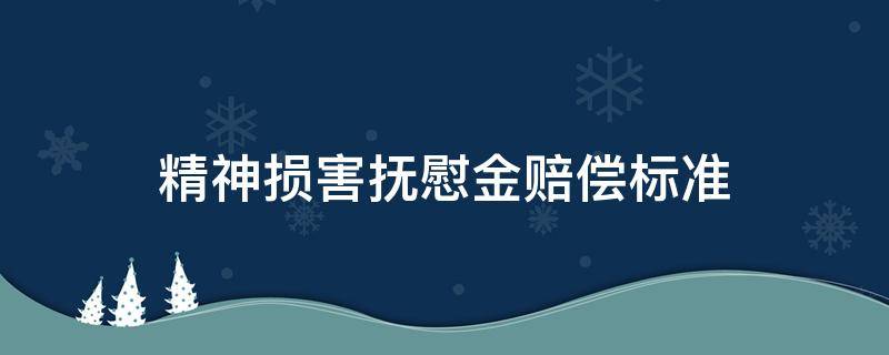 精神损害抚慰金赔偿标准（死亡精神损害抚慰金赔偿标准）