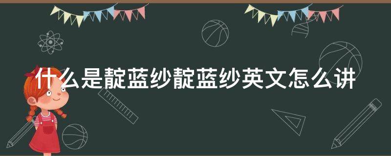 什么是靛蓝纱靛蓝纱英文怎么讲（靛蓝英文怎么说）