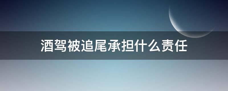 酒駕被追尾承擔(dān)什么責(zé)任（飲酒駕車被追尾誰的責(zé)任）