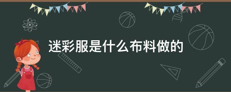 迷彩服是什么布料做的 迷彩服布料生产厂家