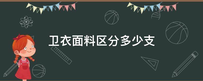 衛(wèi)衣面料區(qū)分多少支 衛(wèi)衣分什么面料