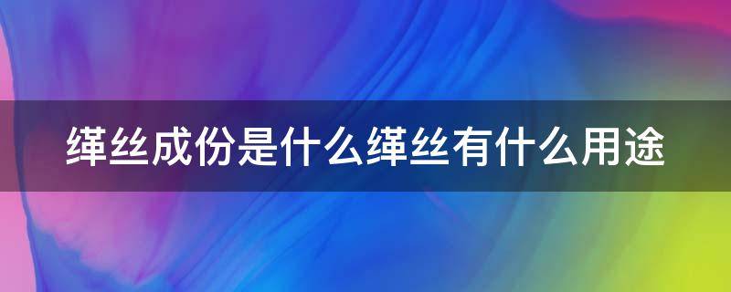 缂丝成份是什么缂丝有什么用途（缂丝什么意思）