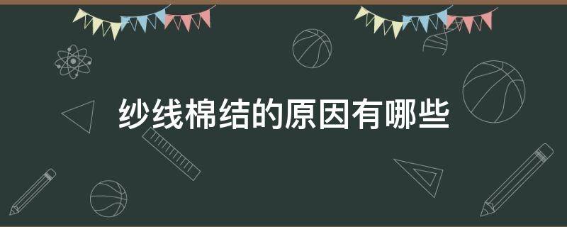 紗線棉結(jié)的原因有哪些 紗線棉結(jié)多的原因