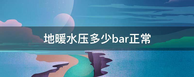 地暖水壓多少bar正常（地暖壓力多少bar正常）