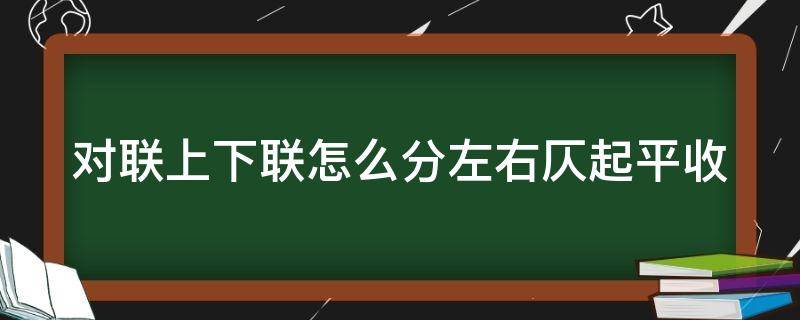 对联上下联怎么分左右仄起平收 对联左右平仄怎么区分