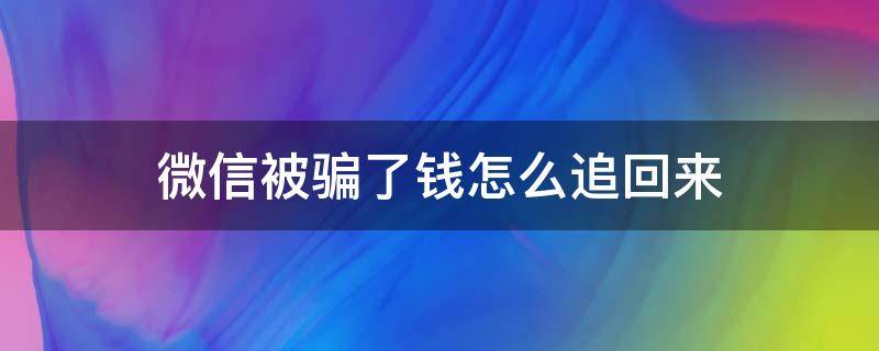 微信被騙了錢怎么追回來 微信被騙了錢怎么追回來在qq上錢被騙了