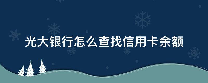 光大银行怎么查找信用卡余额 如何查询光大银行余额