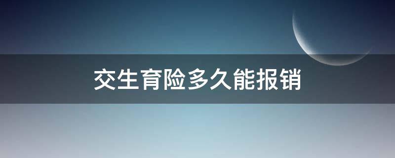 交生育險多久能報銷（交多久可以報銷生育險）