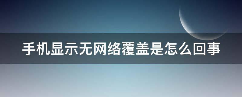 手机显示无网络覆盖是怎么回事 手机显示无网络覆盖是怎么回事oppo