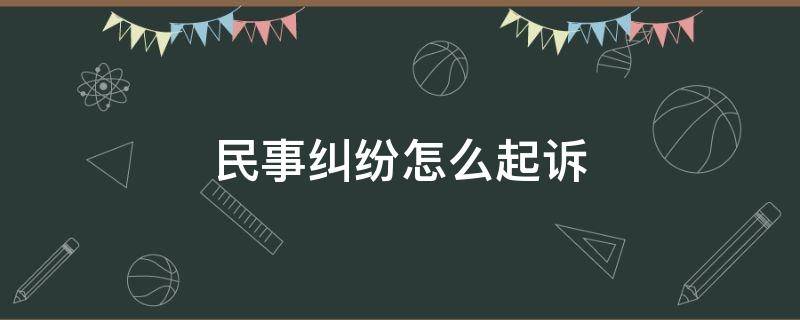 民事纠纷怎么起诉 民事起诉的流程