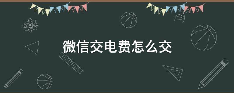 微信交電費怎么交 微信交電費怎么交不上去