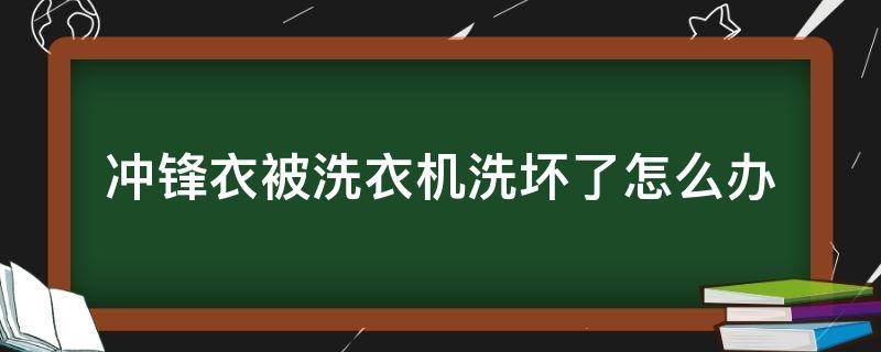 冲锋衣被洗衣机洗坏了怎么办（冲锋衣机洗后不防水如何修复）