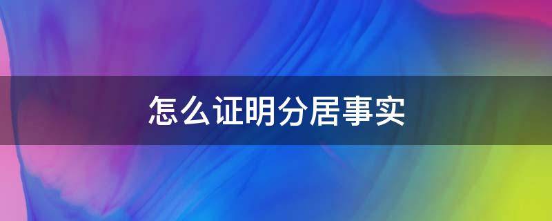 怎么证明分居事实 分居要什么证据证明分居