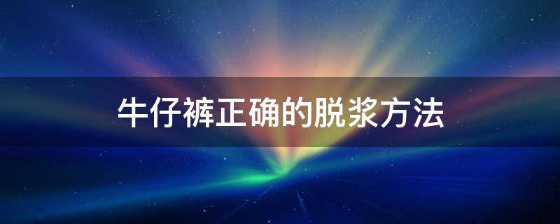 牛仔裤正确的脱浆方法 牛仔脱浆全步骤