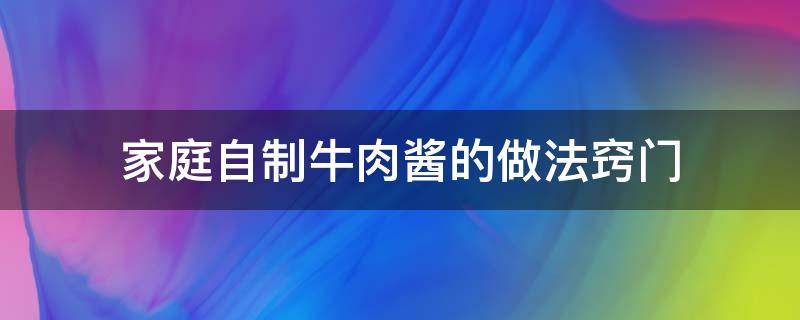 家庭自制牛肉醬的做法竅門（家庭自制醬牛肉的做法）