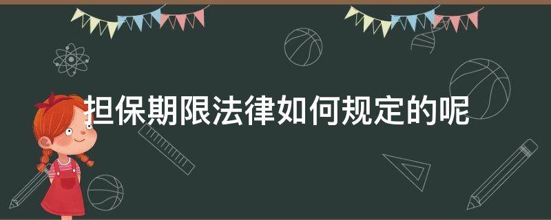 担保期限法律如何规定的呢 关于担保期限的法律规定