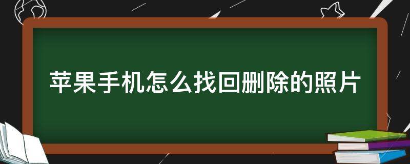 蘋果手機(jī)怎么找回刪除的照片 蘋果手機(jī)怎么找回刪除的照片百度知道