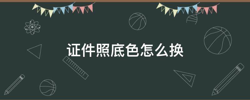 證件照底色怎么換（舊版ps換證件照底色怎么換）