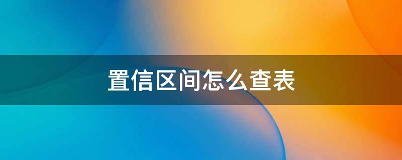 置信區(qū)間怎么查表 統(tǒng)計學置信區(qū)間怎么查表