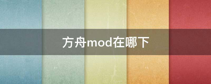 方舟mod在哪下（方舟mod在哪下載）