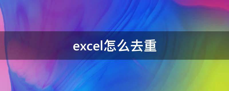 excel怎么去重（excel怎么去重復(fù)名字）