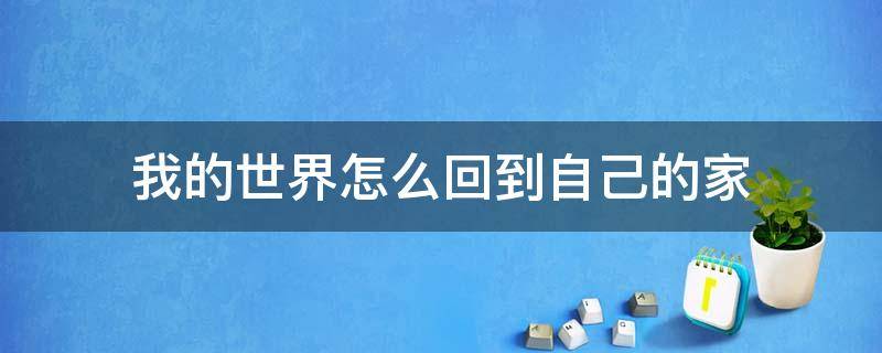 我的世界怎么回到自己的家（我的世界怎么直接回家）