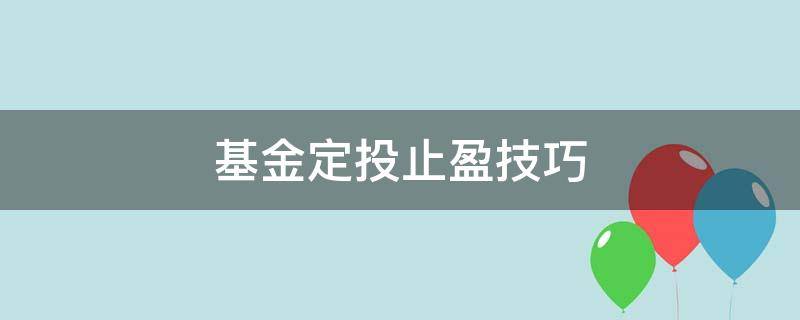 基金定投止盈技巧（基金定投止盈操作）